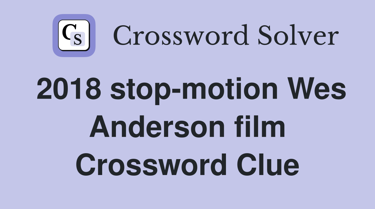 2018 stopmotion Wes Anderson film Crossword Clue Answers Crossword